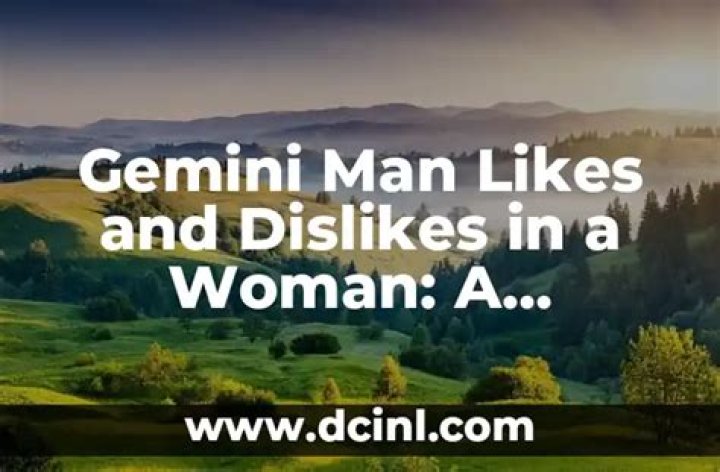 Gemini Man's Guide: Unraveling His Likes And Dislikes In A Woman